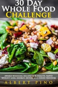 Whole: 30 Day Whole Food Challenge: AWARD WINNING Recipes for health, rapid weight loss, energy, detox, and food freedom GUARANTEED - Complete whole 30 diet cookbook meal plan