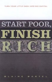 Start Poor, Finish Rich: Turn Your Little Cash into Big Capital