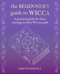 The Beginner's Guide to Wicca: A practical guide for those starting on their Wiccan path