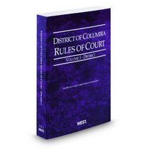 District of Columbia Rules of Court - District, 2010 ed. (Vol. I, District of Columbia Court Rules)