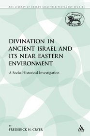 Divination in Ancient Israel and its Near Eastern Environment: A Socio-Historical Investigation (The Library of Hebrew Bible/Old Testament Studies/Journal ... the Study of the Old Testament Supplement)