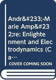 Andr-Marie Ampre: Enlightenment and Electrodynamics (Cambridge Science Biographies)