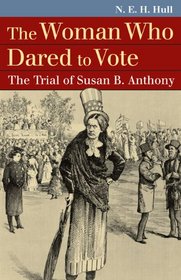 The Woman Who Dared to Vote: The Trial of Susan B. Anthony (Landmark Law Cases and American Society)
