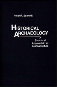 Historical Archaeology: A Structural Approach in an African Culture (Contributions in Intercultural and Comparative Studies)
