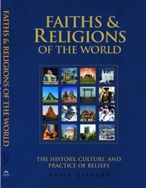 Faiths and Religions of the World: The History, Culture, and Practice of Beliefs