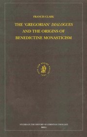 The Gregorian Dialogues and the Origins of Benedictine Monasticism (Studies in the History of Christian Thought)