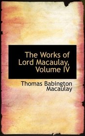 The Works of Lord Macaulay, Volume IV