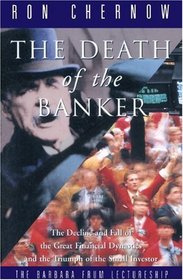 The Death of the Banker: The Decline and Fall of the Great Financial Dynasties a