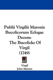 Publii Virgilii Maronis Bucolicorum Eclogae Decem: The Bucolicks Of Virgil (1749)
