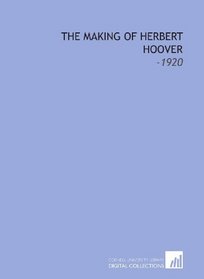 The Making of Herbert Hoover: -1920