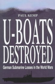 U-Boats Destroyed: German Submarine Losses in the World Wars