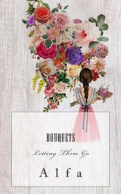 Bouquets: Letting Them Go