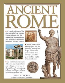 Ancient Rome: A Complete History Of The Rise And Fall Of The Roman Empire, Chronicling The Story Of The Most Important And Influential Civilization The World Has Ever Known