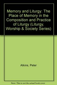 Memory and Liturgy: The Place of Memory in the Composition and Practice of Liturgy (Liturgy, Worship and Society Series)