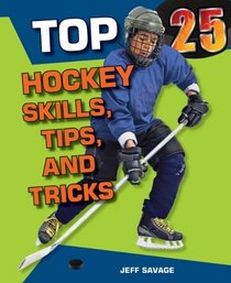 Top 25 Hockey Skills, Tips, and Tricks (Top 25 Sports Skills, Tips, and Tricks)