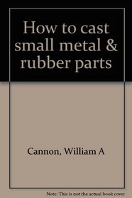 How to cast small metal & rubber parts