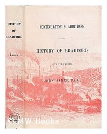 History of Bradford and Its Parish in Yorkshire: Continuation and Additions