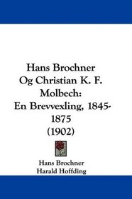 Hans Brochner Og Christian K. F. Molbech: En Brevvexling, 1845-1875 (1902) (Mandarin Chinese Edition)