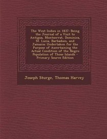 The West Indies in 1837: Being the Journal of a Visit to Antigua, Montserrat, Dominica, St. Lucia, Barbadoes, and Jamaica; Undertaken for the Purpose ... of Those Islands - Primary Source Edition