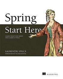 Spring Start Here: Learn what you need and learn it well
