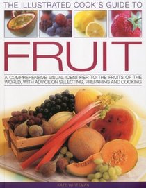 The Illustrated Cook's Guide to Fruit: A comprehensive guide to the fruits of the world (Cooks Illustrated Guide to)