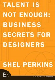 Talent Is Not Enough: Business Secrets For Designers (VOICES)