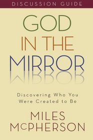 God in the Mirror Discussion Guide: Discovering Who You Were Created to Be
