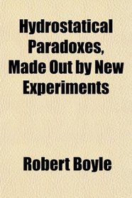 Hydrostatical Paradoxes, Made Out by New Experiments