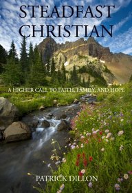 Steadfast Christian: A higher call to faith, family, and hope