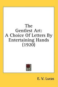 The Gentlest Art: A Choice Of Letters By Entertaining Hands (1920)