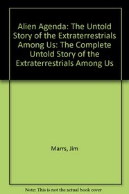 Alien Agenda: The Complete Untold Story of the Extraterrestrials Among Us