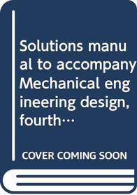 Solutions manual to accompany Mechanical engineering design, fourth edition