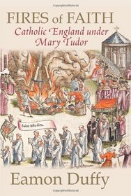 Fires of Faith: Catholic England under Mary Tudor