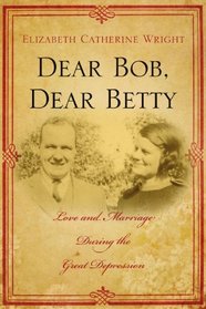 Dear Bob, Dear Betty: Love and Marriage During the Great Depression