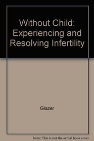 Without Child: Experiencing and Resolving Infertility