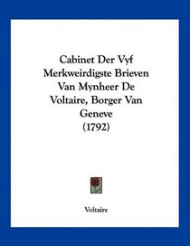 Cabinet Der Vyf Merkweirdigste Brieven Van Mynheer De Voltaire, Borger Van Geneve (1792) (Mandarin Chinese Edition)