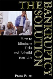 The Bankruptcy Solution: How to Eliminate Debt and Rebuild Your Life