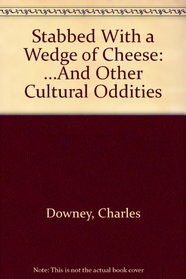 Stabbed With a Wedge of Cheese: ...And Other Cultural Oddities