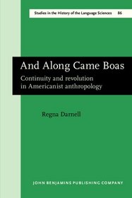 And Along Came Boas: Continuity and Revolution in Americanist Anthropology (Studies in the History of Liguistic Sciences, 86)