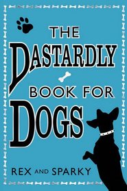 The Dastardly Book for Dogs. Rex and Sparky, with the Assistance of [I.E. Written By] Joe Garden ... [Et Al.]