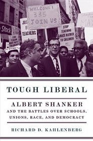 Tough Liberal: Albert Shanker and the Battles Over Schools, Unions, Race, and Democracy (Columbia Studies in Contemporary American History)