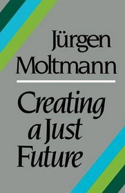 Creating a Just Future: The Politics of Peace and the Ethics of Creation in a Threatened World