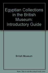 Egyptian Collections in the British Museum: Introductory Guide