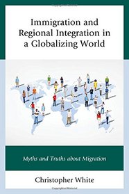 Immigration and Regional Integration in a Globalizing World: Myths and Truths about Migration
