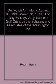 Gulfwatch Anthology: August 30, 1990-March 28, 1991 : The Day-By-Day Analysis of the Gulf Crisis by the Scholars and Associates of the Washington Ins