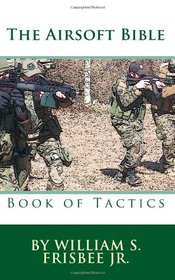 The Airsoft Bible: Book of Tactics (Volume 2)