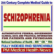 21st Century Complete Medical Guide to Schizophrenia, Authoritative Government Documents, Clinical References, and Practical Information for Patients and Physicians (CD-ROM)