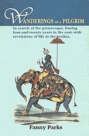 Wanderings of a Pilgrim: In Search of the Picturesque, During Four-and-Twenty Years in the East; With Revelations of Life in the Zenana