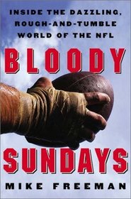 Bloody Sundays : Inside the Dazzling, Rough-and-Tumble World of the NFL