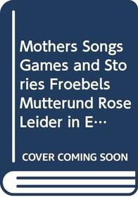 Mothers Songs Games and Stories Froebels Mutterund Rose Leider in English (Studies in play and games)